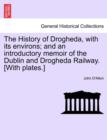 Image for The History of Drogheda, with Its Environs; And an Introductory Memoir of the Dublin and Drogheda Railway. [With Plates.]