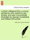 Image for Lorimer Littlegood Esq, a Young Gentleman Who Wished to See Society, and Saw It Accordingly. Illustrated by George Cruikshank and William M&#39;Connell.