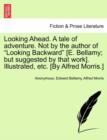 Image for Looking Ahead. a Tale of Adventure. Not by the Author of Looking Backward [E. Bellamy; But Suggested by That Work]. Illustrated, Etc. [By Alfred Morris.]
