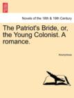 Image for The Patriot&#39;s Bride, Or, the Young Colonist. a Romance.