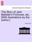 Image for The Story of Jack Ballister&#39;s Fortunes, Etc. [With Illustrations by the Author.]