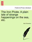 Image for The Iron Pirate. a Plain Tale of Strange Happenings on the Sea, Etc.