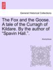 Image for The Fox and the Goose. a Tale of the Curragh of Kildare. by the Author of Spavin Hall..