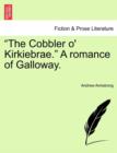 Image for The Cobbler O&#39; Kirkiebrae. a Romance of Galloway.