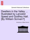 Image for Dwellers in the Valley ... Illustrated by Lancelot Speed and Godfrey Hall. [by William Scriven?]