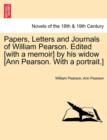 Image for Papers, Letters and Journals of William Pearson. Edited [with a memoir] by his widow [Ann Pearson. With a portrait.]
