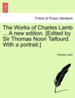 Image for The Works of Charles Lamb ... A new edition. [Edited by Sir Thomas Noon Talfourd. With a portrait.]