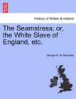 Image for The Seamstress; Or, the White Slave of England, Etc.