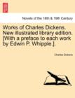 Image for Works of Charles Dickens. New Illustrated Library Edition. [With a Preface to Each Work by Edwin P. Whipple.].