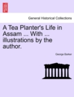 Image for A Tea Planter&#39;s Life in Assam ... with ... Illustrations by the Author.