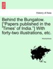Image for Behind the Bungalow. [Papers Published in the &#39;Times&#39; of India.] with Forty-Two Illustrations, Etc.