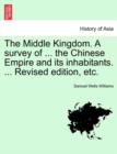 Image for The Middle Kingdom. A survey of ... the Chinese Empire and its inhabitants. ... Revised edition, etc.