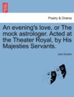 Image for An Evening&#39;s Love, or the Mock Astrologer. Acted at the Theater Royal, by His Majesties Servants.