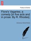 Image for Flora&#39;s Vagaries; A Comedy [In Five Acts and in Prose. by R. Rhodes].