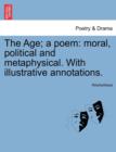 Image for The Age; A Poem : Moral, Political and Metaphysical. with Illustrative Annotations.