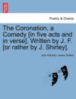 Image for The Coronation, a Comedy [In Five Acts and in Verse]. Written by J. F. [Or Rather by J. Shirley].
