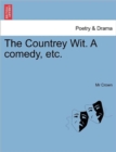 Image for The Countrey Wit. a Comedy, Etc.