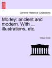 Image for Morley : Ancient and Modern. with ... Illustrations, Etc.