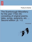 Image for The Scarborough Miscellany for the Year 1732(-34) Consisting of Original Poems, Tales, Songs, Epigrams, Etc. ... Second Edition. PT. 1-3.