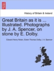 Image for Great Britain as It Is ... Illustrated. Photographs by J. A. Spencer, on Stone by E. Dolby.