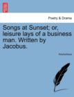 Image for Songs at Sunset; Or, Leisure Lays of a Business Man. Written by Jacobus.