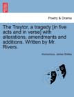 Image for The Traytor, a Tragedy [In Five Acts and in Verse] with Alterations, Amendments and Additions. Written by Mr. Rivers.