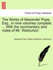 Image for The Works of Alexander Pope, Esq., in Nine Volumes Complete ... with the Commentary and Notes of Mr. Warburton.