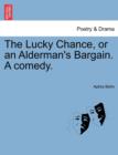 Image for The Lucky Chance, or an Alderman&#39;s Bargain. a Comedy.
