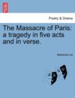 Image for The Massacre of Paris : A Tragedy in Five Acts and in Verse.