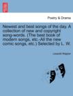 Image for Newest and Best Songs of the Day. a Collection of New and Copyright Song-Words. (the Best Book of Modern Songs, Etc.-All the New Comic Songs, Etc.) Selected by L. W.