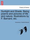 Image for Sunlight and Shade. Being Poems and Pictures of Life and Nature. Illustrations by F. Barnard, Etc.