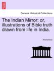 Image for The Indian Mirror; Or, Illustrations of Bible Truth Drawn from Life in India.