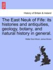 Image for The East Neuk of Fife : its histories and antiquities, geology, botany, and natural history in general.