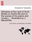 Image for Glimpses of the Land of Scott. [Notes on Scott&#39;s Life and on the Scenes of His Poems and Novels.] ... Illustrated by J. Macwhirter.