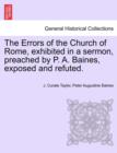 Image for The Errors of the Church of Rome, Exhibited in a Sermon, Preached by P. A. Baines, Exposed and Refuted.