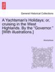 Image for A Yachtsman&#39;s Holidays; Or, Cruising in the West Highlands. by the Governor. [With Illustrations.]
