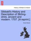 Image for Sibbald&#39;s History and Description of Stirling-Shire, Ancient and Modern. 1707. [A Reprint.]