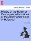 Image for History of the Burgh of Canongate, with Notices of the Abbey and Palace of Holyrood.