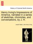 Image for Henry Irving&#39;s Impressions of America, Narrated in a Series of Sketches, Chronicles, and Conversations, by J. H. Vol. I.
