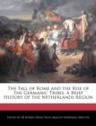 Image for The Fall of Rome and the Rise of the Germanic Tribes : A Brief History of the Netherlands Region