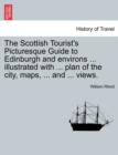 Image for The Scottish Tourist&#39;s Picturesque Guide to Edinburgh and Environs ... Illustrated with ... Plan of the City, Maps, ... and ... Views.