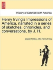 Image for Henry Irving&#39;s Impressions of America, Narrated in a Series of Sketches, Chronicles, and Conversations, by J. H. Vol. II.