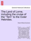 Image for The Land of Lorne, Including the Cruise of the &quot;Tern&quot; to the Outer Hebrides.