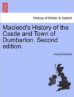 Image for MacLeod&#39;s History of the Castle and Town of Dumbarton. Second Edition.