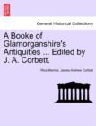 Image for A Booke of Glamorganshire&#39;s Antiquities ... Edited by J. A. Corbett.