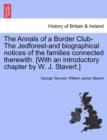Image for The Annals of a Border Club-The Jedforest-and biographical notices of the families connected therewith. [With an introductory chapter by W. J. Stavert.]