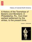 Image for A History of the Townships of Byberry and Moreland, in Philadelphia, Pa., from Their Earliest Settlement by the Whites, to the Present Time.