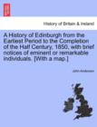 Image for A History of Edinburgh from the Earliest Period to the Completion of the Half Century, 1850, with brief notices of eminent or remarkable individuals. [With a map.]