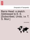 Image for Barra Head : A Sketch. Addressed to E. E. [subscribed, Unda, i.e. T. S. Muir.]