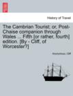 Image for The Cambrian Tourist; or, Post-Chaise companion through Wales ... Fifth [or rather, fourth] edition. [By - Cliff, of Worcester?]